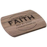 Bible Verse Hardwood Oval Cutting Board - Walk By Faith ~2 Corinthians 5-7~ Design 13