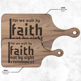 Bible Verse Hardwood Paddle Cutting Board - Walk By Faith ~2 Corinthians 5-7~ Design 19