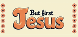 Bible Verse Christian Mug: But First Jesus (Design 3)