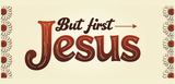 Bible Verse Christian Mug: But First Jesus (Design 5)