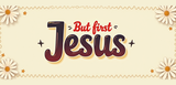 Bible Verse Christian Mug: But First Jesus (Design 6)