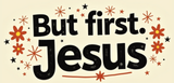 Bible Verse Christian Mug: But First Jesus (Design 7)