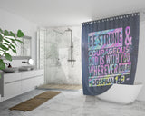 Bible Verses Premium Oxford Fabric Shower Curtain - Lord Is With You Wherever You Go ~Joshua 1:9~ Design 8