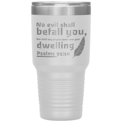 Bible Verses 30oz Stainless Steel Vacuum Insulated Tumbler - Psalm 91:10 Design 9